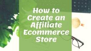 How to Create an Affiliate Ecommerce Store