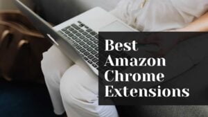 Best Amazon Chrome Extensions 2021 - Every Amazon Seller Must Have