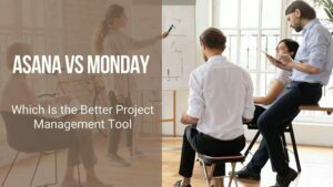 Asana vs Monday - Which Is the Better Project Management Tool In 2022?